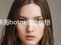 珠海botox瘦脸价格表2023热门拔草（近6个月均价为：5060元）