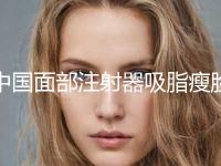 中国面部注射器吸脂瘦脸医院排行榜：面部注射器吸脂瘦脸医院前50佳新版宣布