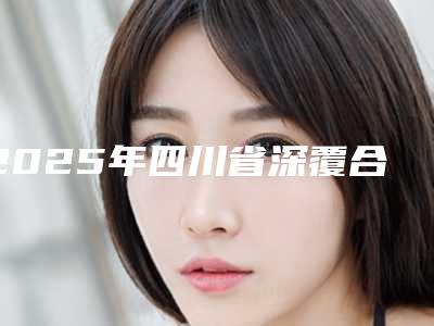 2025年四川省深覆合手术价格(费用)清单强势曝光
