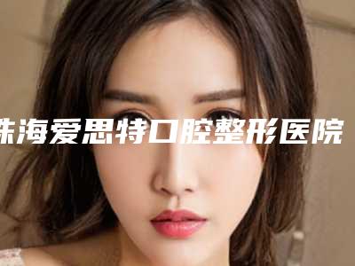 珠海爱思特口腔整形医院价位表全新爆出-附牙周炎治疗案例