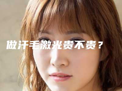 做汗毛激光贵不贵？