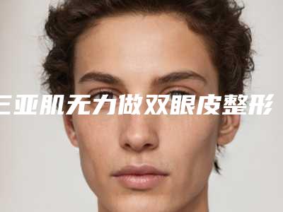 三亚肌无力做双眼皮整形手术价格的原因