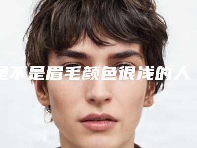 是不是眉毛颜色很浅的人都可以做绣眉手术
