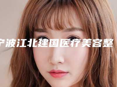 宁波江北建国医疗美容整形医院与宁波梵韵美容诊所怎么样哪个大夫手术做的好