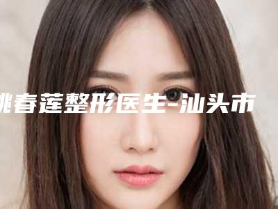 姚春莲整形医生-汕头市姚春莲医生胸部缩胸资质齐全实力也不错哦