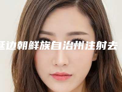 延边朝鲜族自治州注射去除抬头纹整形价目表(2025年3月均价为：4875元）