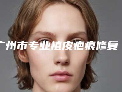广州市专业植皮疤痕修复医院-广州找美医疗美容知名度很高