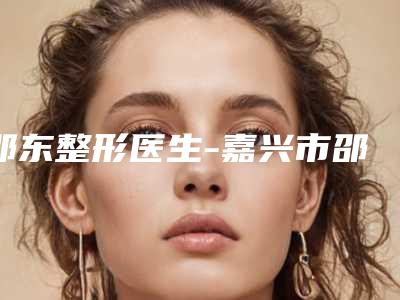 邵东整形医生-嘉兴市邵东医生畸形双耳求美者真实评价