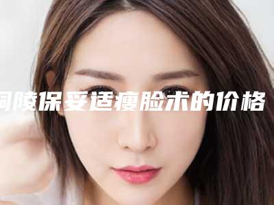铜陵保妥适瘦脸术的价格大约是多少