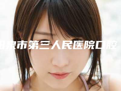 阳泉市第三人民医院口腔科新价格表公布-正畸牙齿托槽2891-5670元