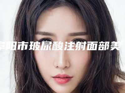 阜阳市玻尿酸注射面部美容价格表(费用)预先一览(玻尿酸注射面部美容均价为:6163元)