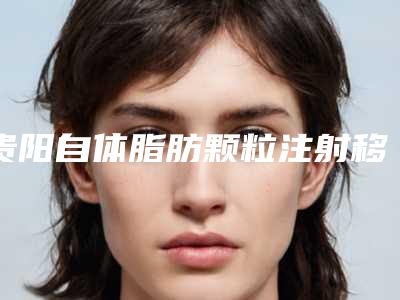 贵阳自体脂肪颗粒注射移植卧蚕整形费用便宜吗