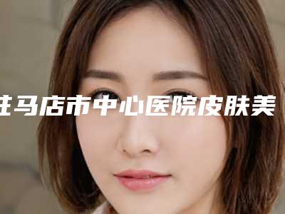 驻马店市中心医院皮肤美容科简介-费用表明细2025洗心革面