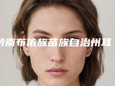黔南布依族苗族自治州耳朵有反骨耳贴脑医生排行十强都很不错-杨寒冰医生更强