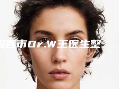 鸡西市Dr.W王医生整形外科门诊部价格表口碑详细一览-下颌骨摄影案例