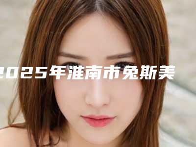 2025年淮南市兔斯美美牙医院排行榜前十位谁独占鳌头-淮南市兔斯美美牙口腔医院